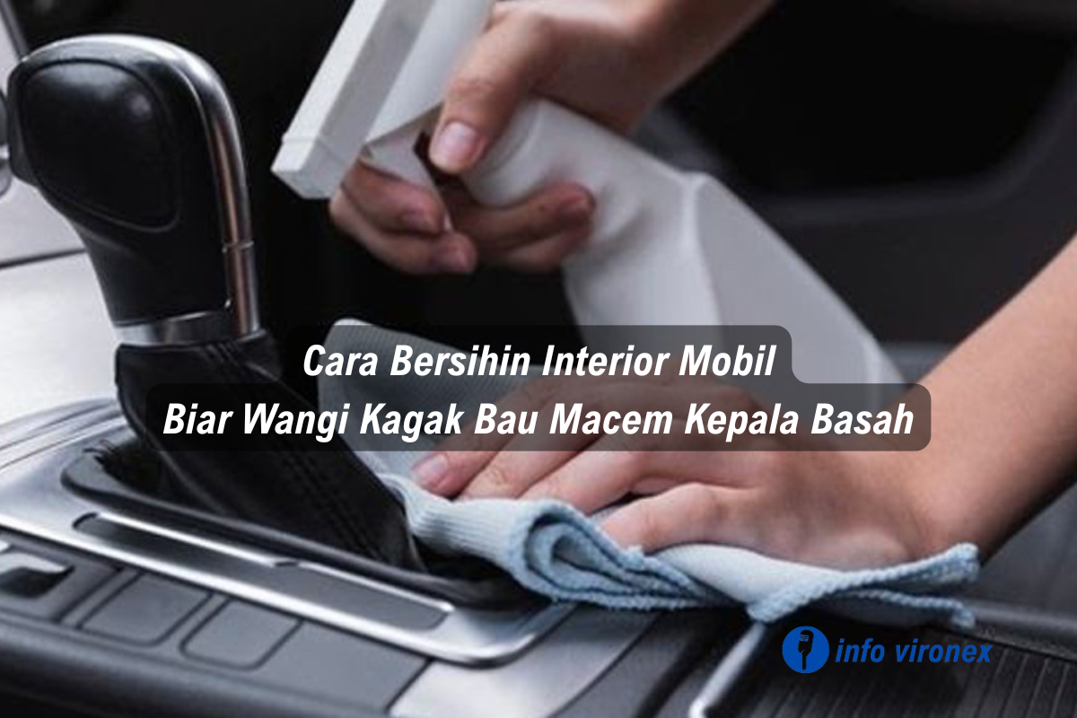 cara bersihin interior mobil biar wangi dan bebas bau apek