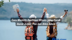 Cara Memilih Destinasi Wisata yang Cocok, Ibarat Jodoh: Pas dan Bikin Adem