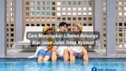 Cara Menyiapkan Liburan Keluarga Biar Jalan-Jalan Tetep Nyaman