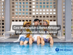 Cara Menyiapkan Liburan Keluarga Biar Jalan-Jalan Tetep Nyaman