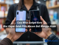 Cara Milih Gadget Baru Biar Kagak Salah Pilih Macem Beli Mangga Asam