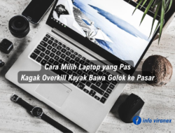 Cara Milih Laptop yang Pas, Kagak Overkill Kayak Bawa Golok ke Pasar