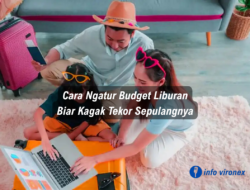 Cara Ngatur Budget Liburan Biar Kagak Tekor Sepulangnya