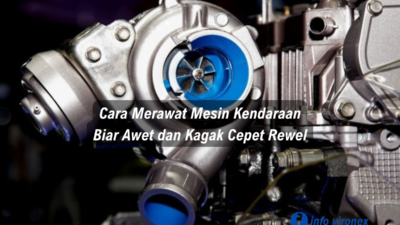 Cara Merawat Mesin Kendaraan Biar Awet dan Kagak Cepet Rewel