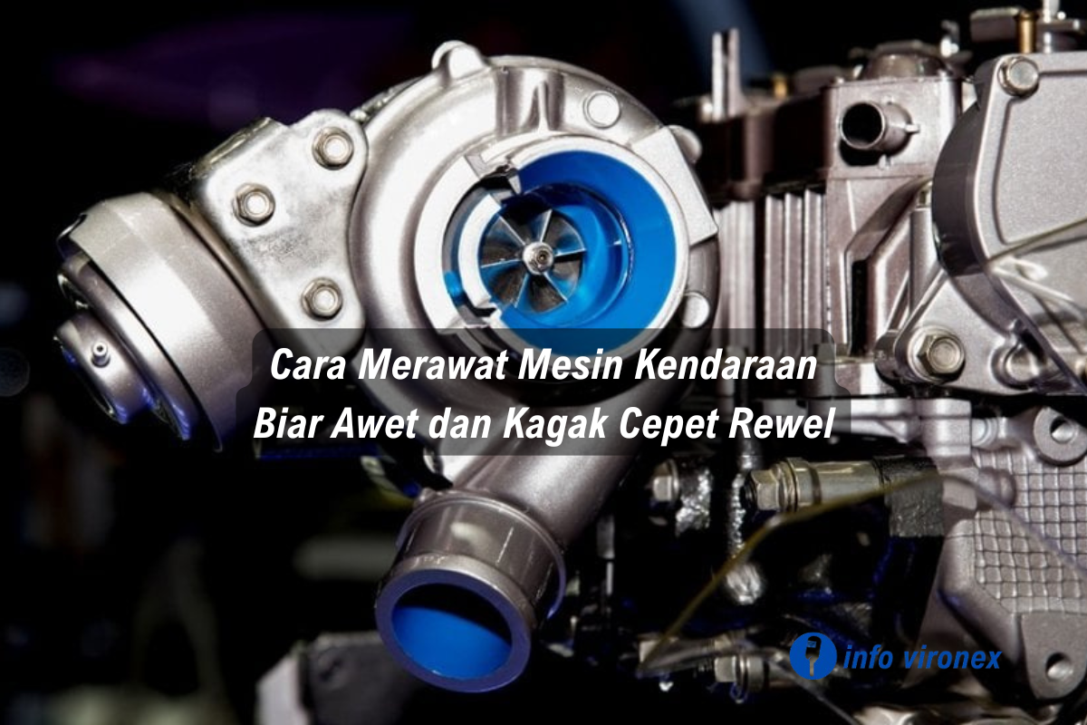 cara merawat mesin kendaraan biar awet dan tidak cepat rewel